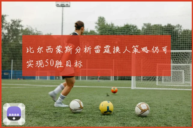 比尔西蒙斯分析雷霆换人策略仍可实现50胜目标